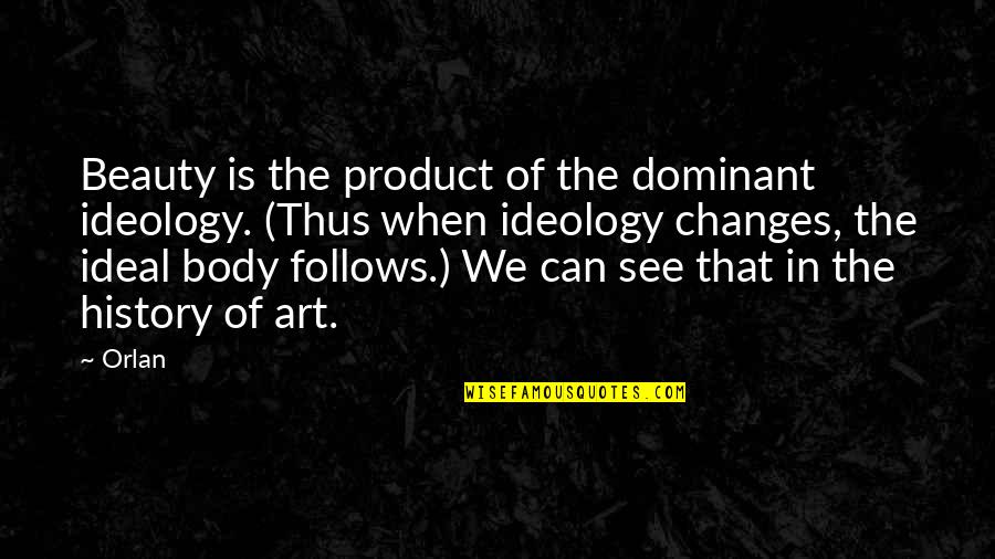 Changes In Body Quotes By Orlan: Beauty is the product of the dominant ideology.