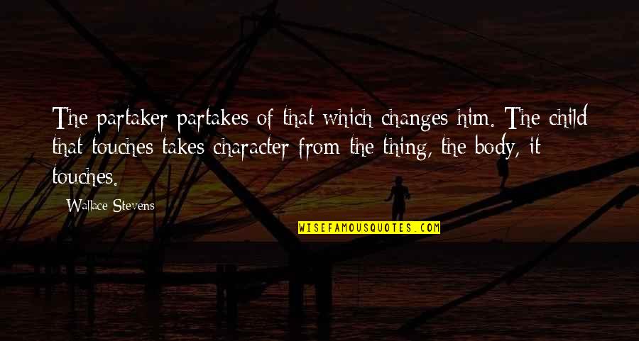 Changes In Body Quotes By Wallace Stevens: The partaker partakes of that which changes him.