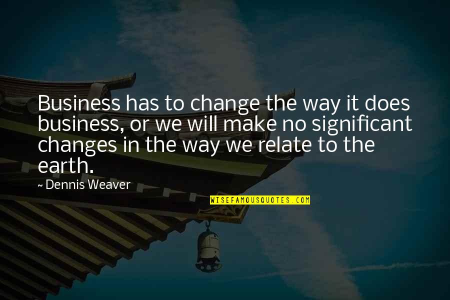 Changes In Business Quotes By Dennis Weaver: Business has to change the way it does