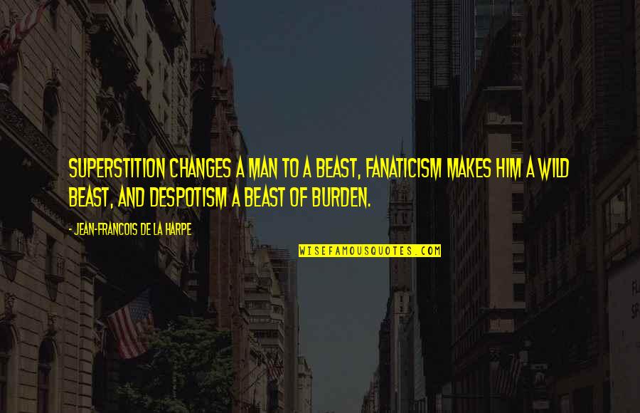 Changes In Him Quotes By Jean-Francois De La Harpe: Superstition changes a man to a beast, fanaticism