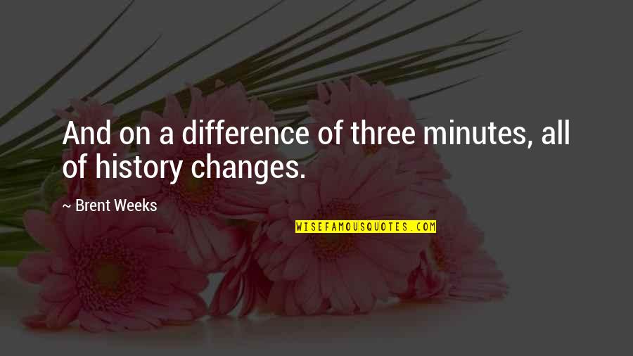 Changes In History Quotes By Brent Weeks: And on a difference of three minutes, all