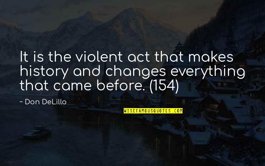 Changes In History Quotes By Don DeLillo: It is the violent act that makes history