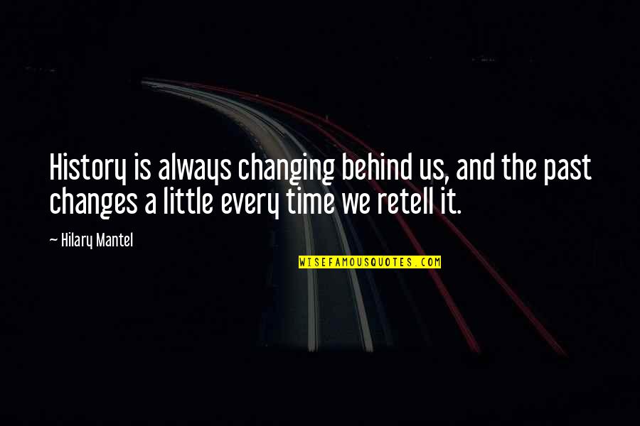 Changes In History Quotes By Hilary Mantel: History is always changing behind us, and the