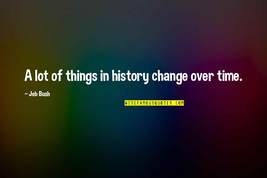 Changes In History Quotes By Jeb Bush: A lot of things in history change over