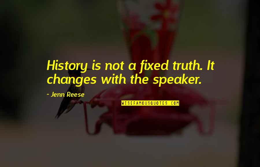 Changes In History Quotes By Jenn Reese: History is not a fixed truth. It changes