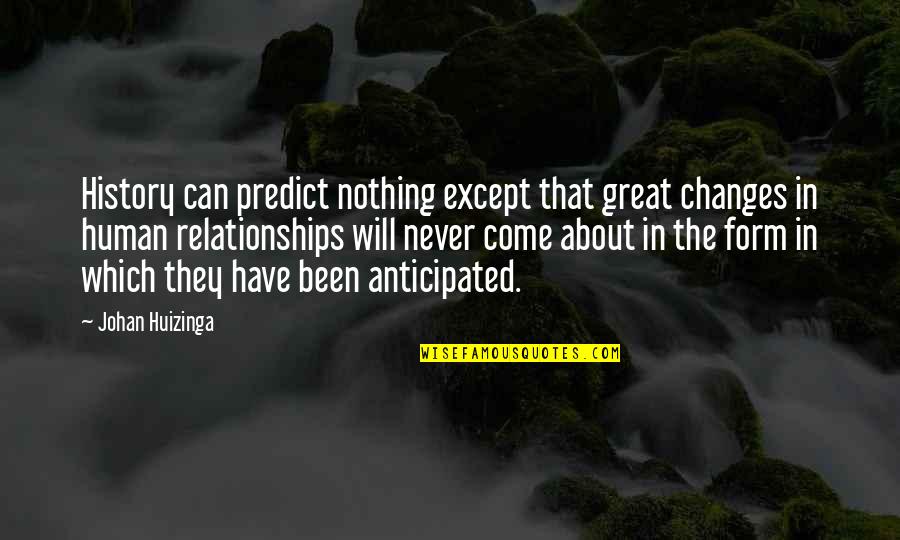 Changes In History Quotes By Johan Huizinga: History can predict nothing except that great changes