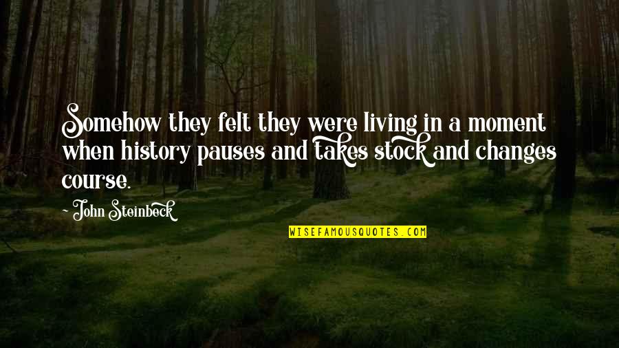 Changes In History Quotes By John Steinbeck: Somehow they felt they were living in a