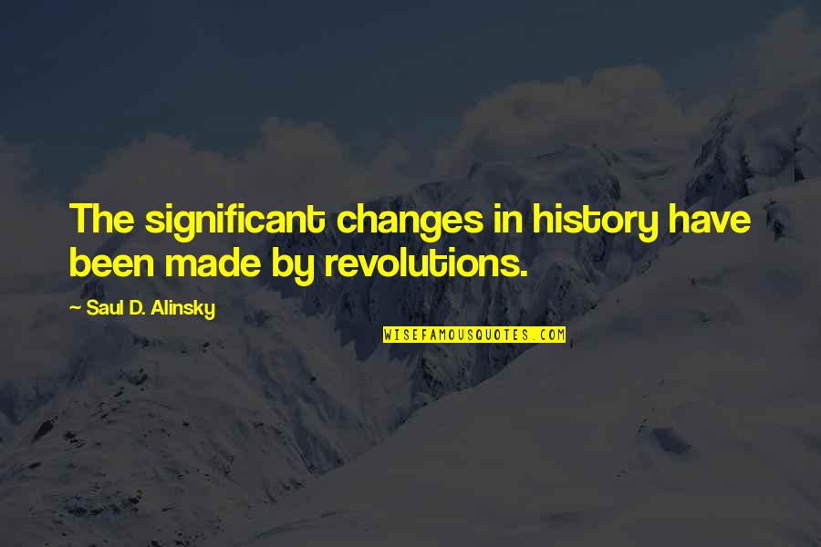 Changes In History Quotes By Saul D. Alinsky: The significant changes in history have been made