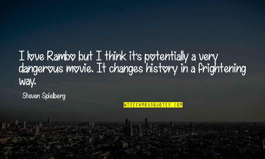 Changes In History Quotes By Steven Spielberg: I love Rambo but I think it's potentially