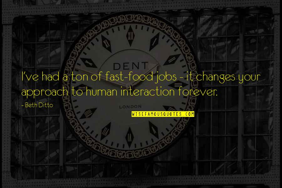 Changes In Human Quotes By Beth Ditto: I've had a ton of fast-food jobs - Changes In Human Quotes By Beth Ditto: I've had a ton of fast-food jobs -