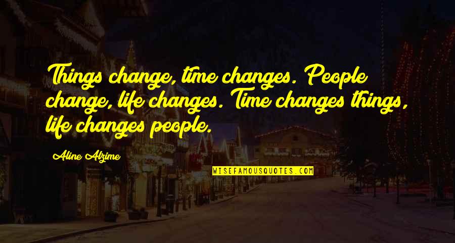 Changes In Life And Love Quotes By Aline Alzime: Things change, time changes. People change, life changes. Changes In Life And Love Quotes By Aline Alzime: Things change, time changes. People change, life changes.