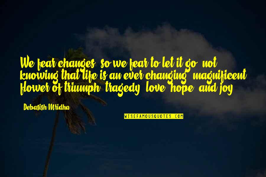 Changes In Life And Love Quotes By Debasish Mridha: We fear changes, so we fear to let