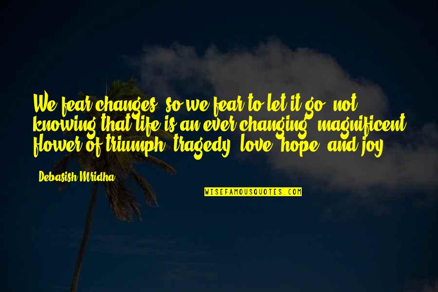 Changes In Life And Love Quotes By Debasish Mridha: We fear changes, so we fear to let Changes In Life And Love Quotes By Debasish Mridha: We fear changes, so we fear to let