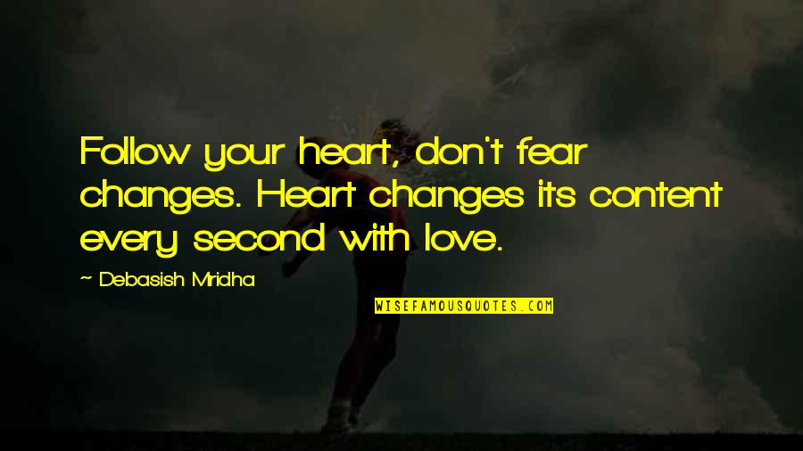 Changes In Life And Love Quotes By Debasish Mridha: Follow your heart, don't fear changes. Heart changes Changes In Life And Love Quotes By Debasish Mridha: Follow your heart, don't fear changes. Heart changes