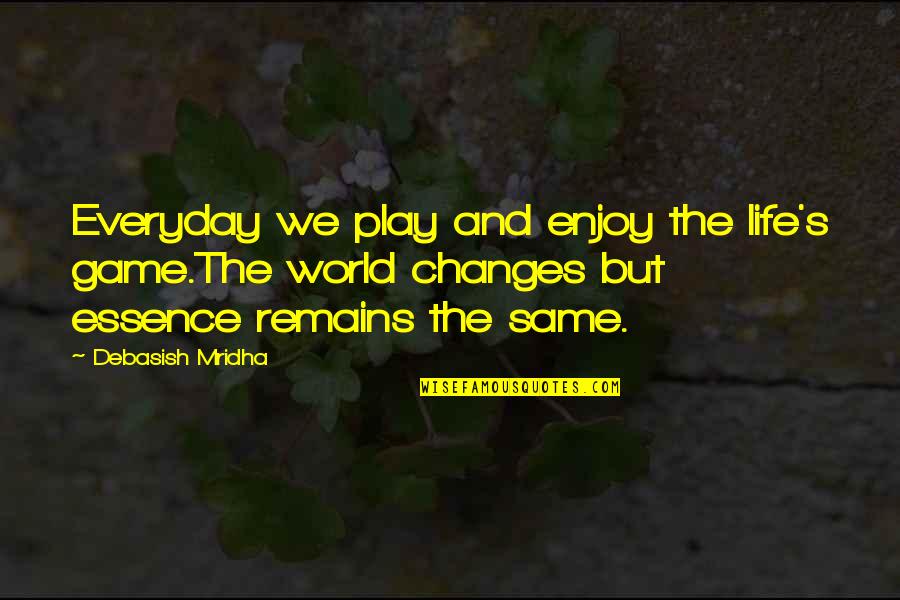Changes In Life And Love Quotes By Debasish Mridha: Everyday we play and enjoy the life's game.The