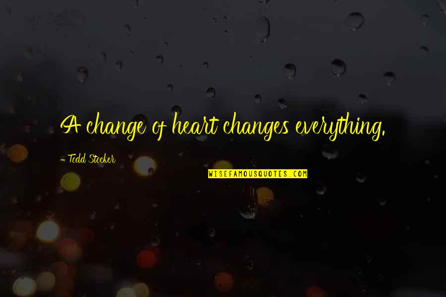 Changes In Life And Love Quotes By Todd Stocker: A change of heart changes everything. Changes In Life And Love Quotes By Todd Stocker: A change of heart changes everything.