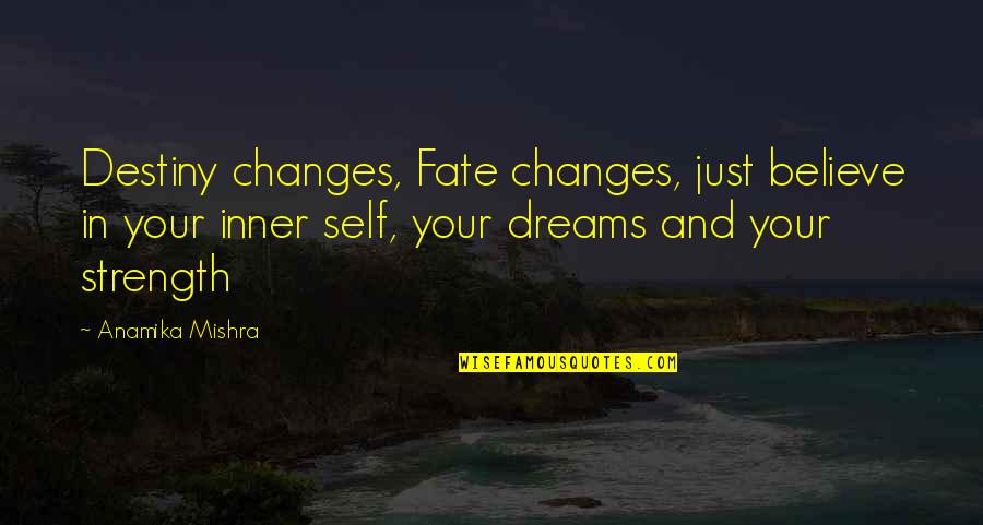 Changes In Life Quotes By Anamika Mishra: Destiny changes, Fate changes, just believe in your Changes In Life Quotes By Anamika Mishra: Destiny changes, Fate changes, just believe in your