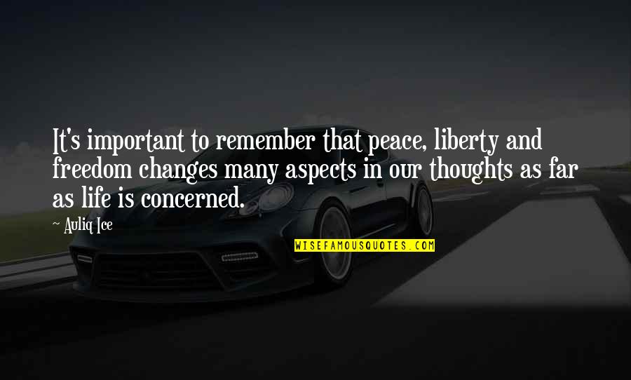 Changes In Life Quotes By Auliq Ice: It's important to remember that peace, liberty and