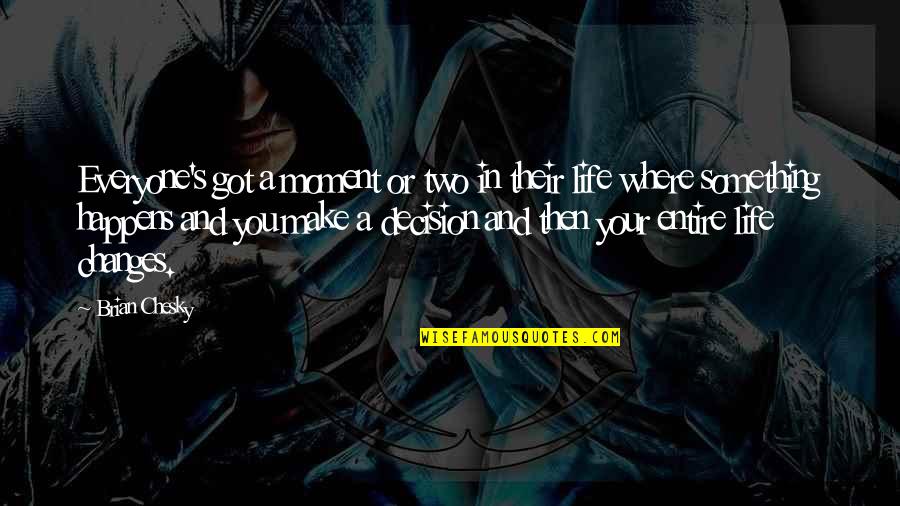 Changes In Life Quotes By Brian Chesky: Everyone's got a moment or two in their Changes In Life Quotes By Brian Chesky: Everyone's got a moment or two in their
