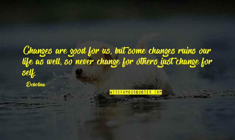 Changes In Life Quotes By Debolina: Changes are good for us, but some changes