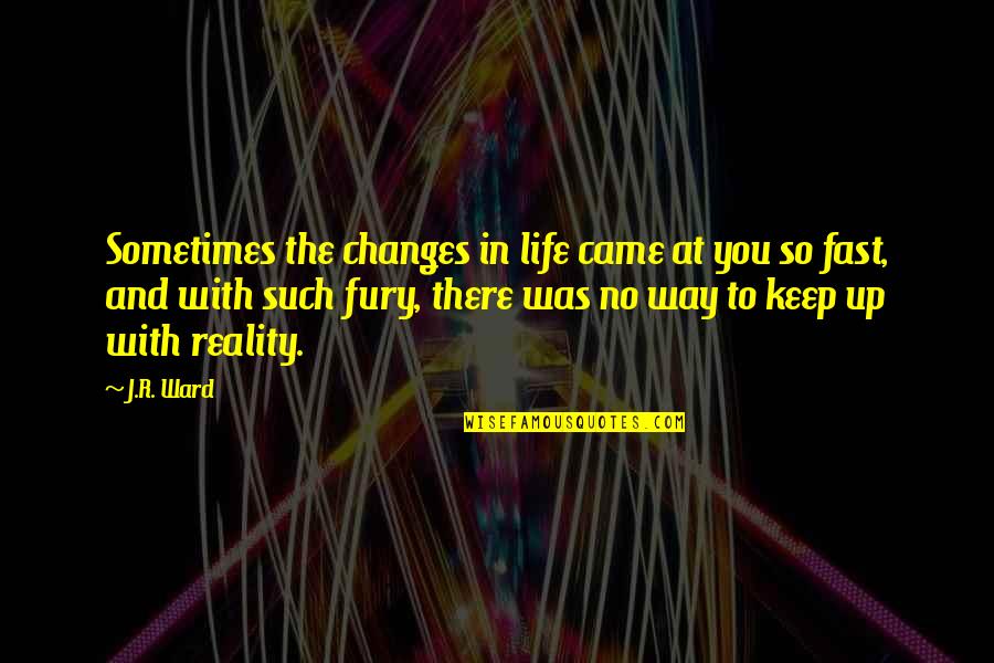 Changes In Life Quotes By J.R. Ward: Sometimes the changes in life came at you