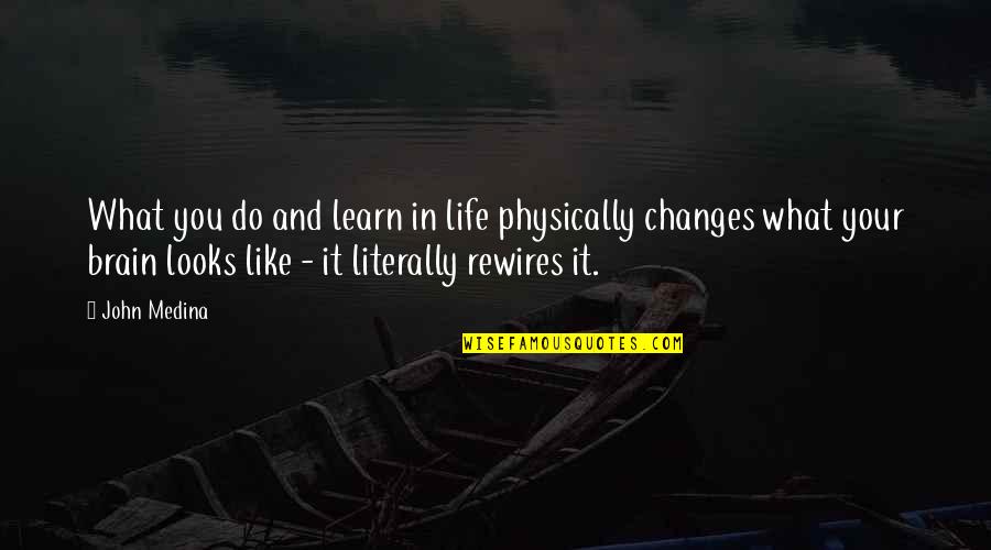 Changes In Life Quotes By John Medina: What you do and learn in life physically
