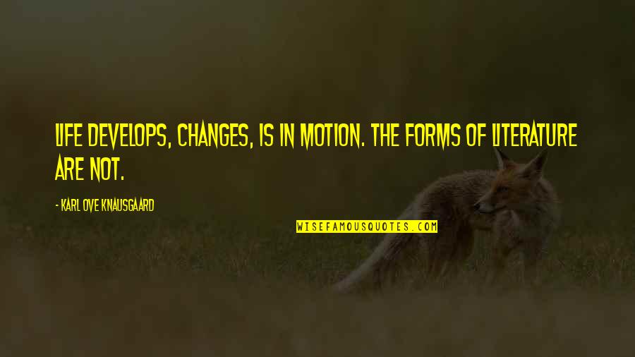 Changes In Life Quotes By Karl Ove Knausgaard: Life develops, changes, is in motion. The forms