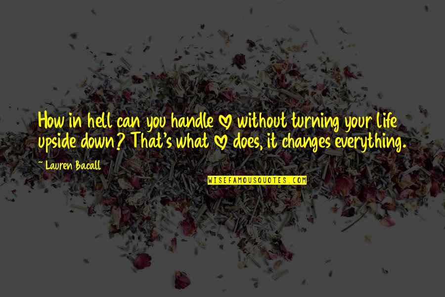 Changes In Life Quotes By Lauren Bacall: How in hell can you handle love without