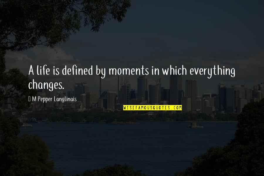 Changes In Life Quotes By M Pepper Langlinais: A life is defined by moments in which
