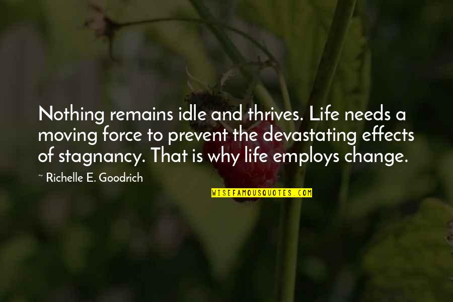 Changes In Life Quotes By Richelle E. Goodrich: Nothing remains idle and thrives. Life needs a