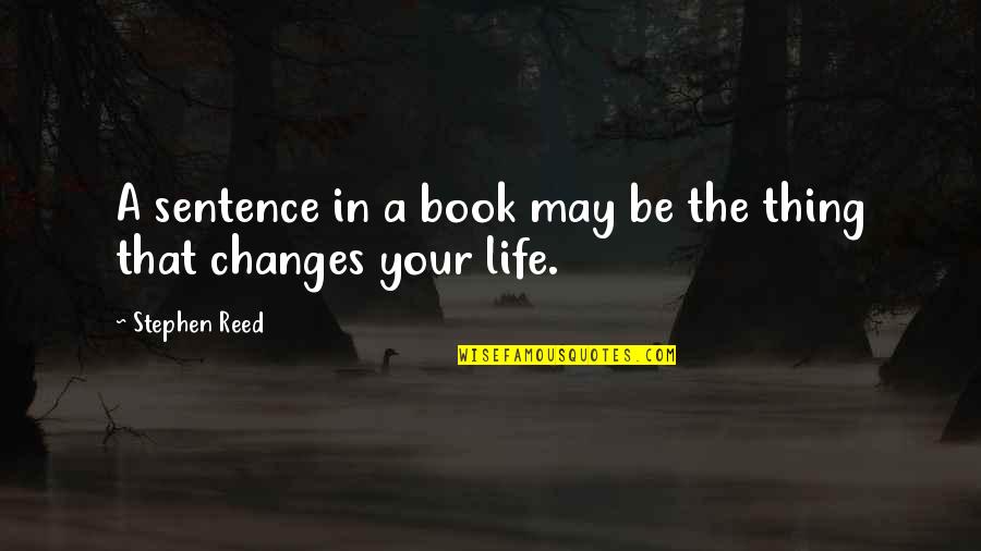 Changes In Life Quotes By Stephen Reed: A sentence in a book may be the