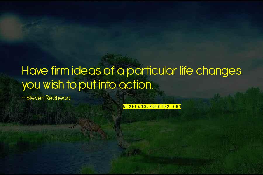 Changes In Life Quotes By Steven Redhead: Have firm ideas of a particular life changes