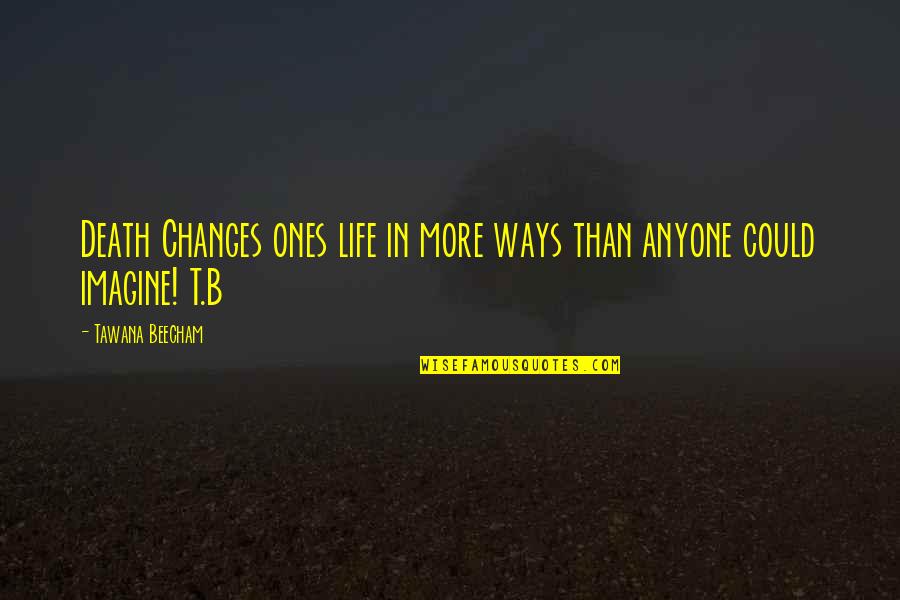 Changes In Life Quotes By Tawana Beecham: Death Changes ones life in more ways than