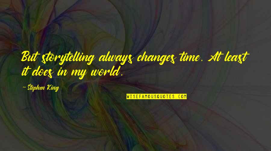 Changes In My Quotes By Stephen King: But storytelling always changes time. At least it