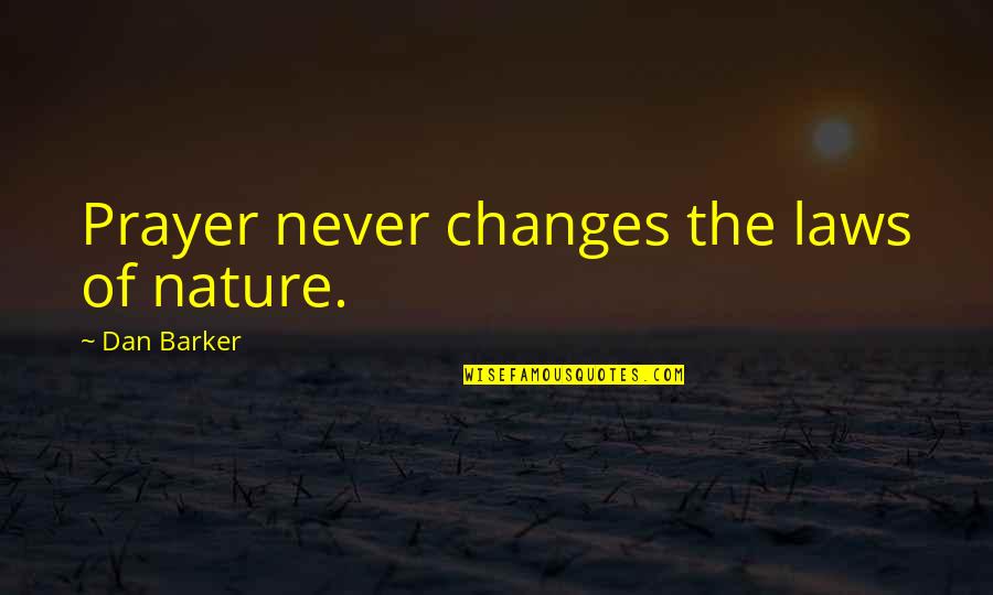 Changes In Nature Quotes By Dan Barker: Prayer never changes the laws of nature.