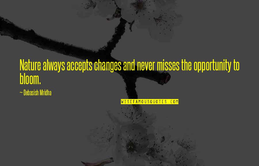 Changes In Nature Quotes By Debasish Mridha: Nature always accepts changes and never misses the