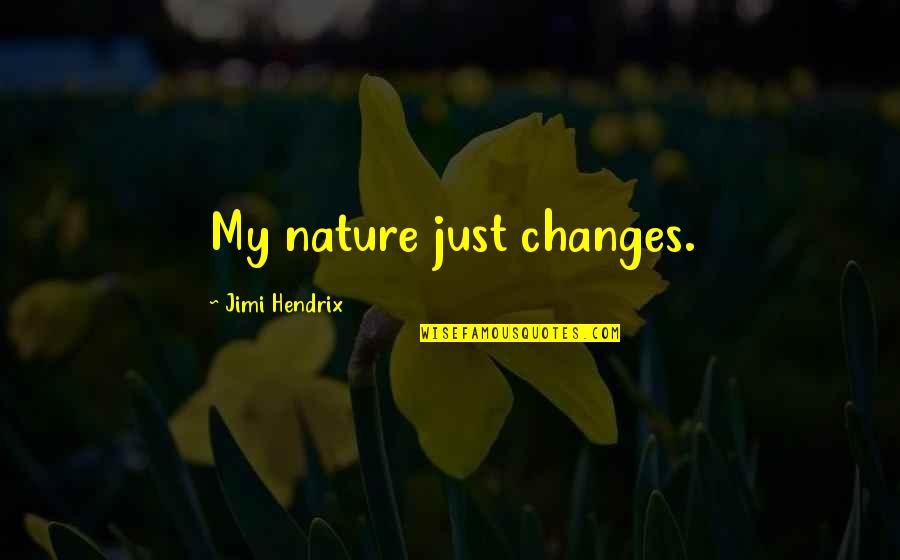 Changes In Nature Quotes By Jimi Hendrix: My nature just changes. Changes In Nature Quotes By Jimi Hendrix: My nature just changes.