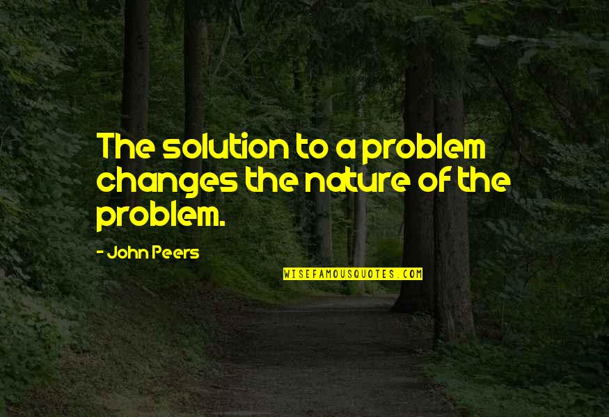 Changes In Nature Quotes By John Peers: The solution to a problem changes the nature