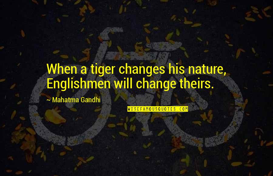 Changes In Nature Quotes By Mahatma Gandhi: When a tiger changes his nature, Englishmen will