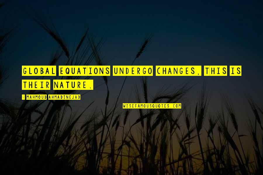 Changes In Nature Quotes By Mahmoud Ahmadinejad: Global equations undergo changes, this is their nature.