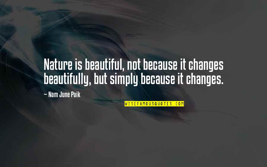 Changes In Nature Quotes By Nam June Paik: Nature is beautiful, not because it changes beautifully, Changes In Nature Quotes By Nam June Paik: Nature is beautiful, not because it changes beautifully,