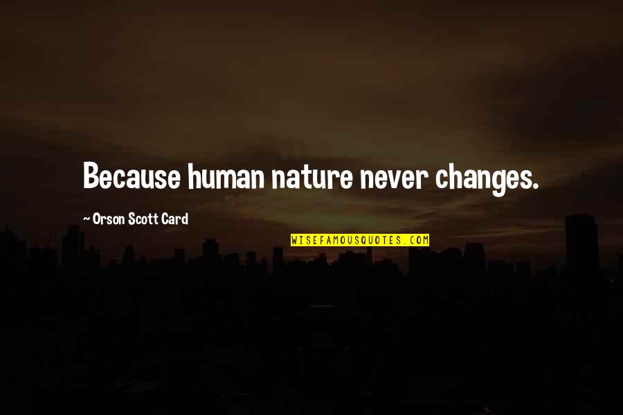 Changes In Nature Quotes By Orson Scott Card: Because human nature never changes. Changes In Nature Quotes By Orson Scott Card: Because human nature never changes.