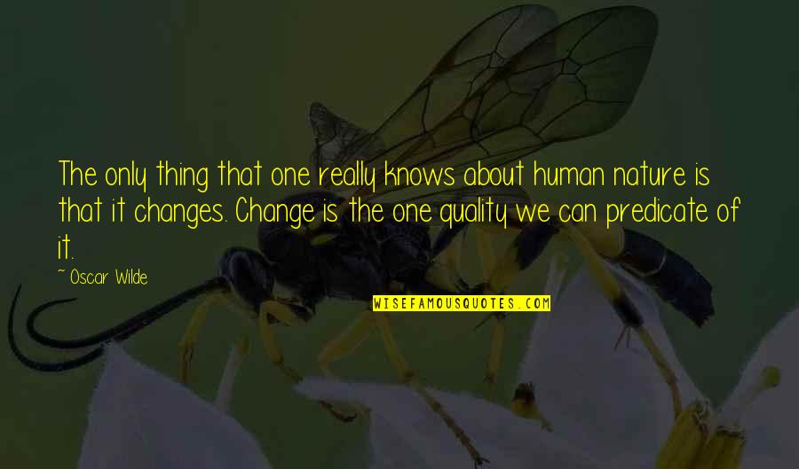 Changes In Nature Quotes By Oscar Wilde: The only thing that one really knows about
