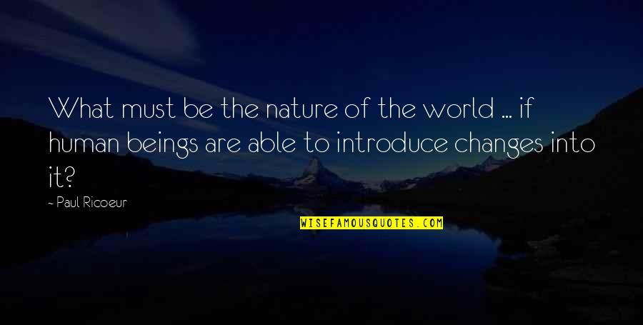 Changes In Nature Quotes By Paul Ricoeur: What must be the nature of the world