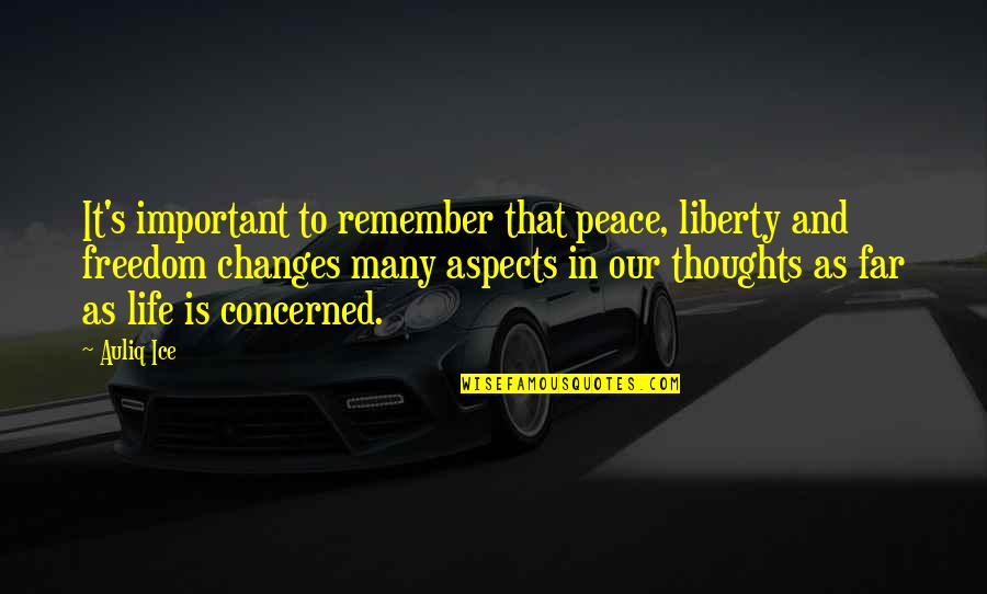 Changes In Our Life Quotes By Auliq Ice: It's important to remember that peace, liberty and Changes In Our Life Quotes By Auliq Ice: It's important to remember that peace, liberty and