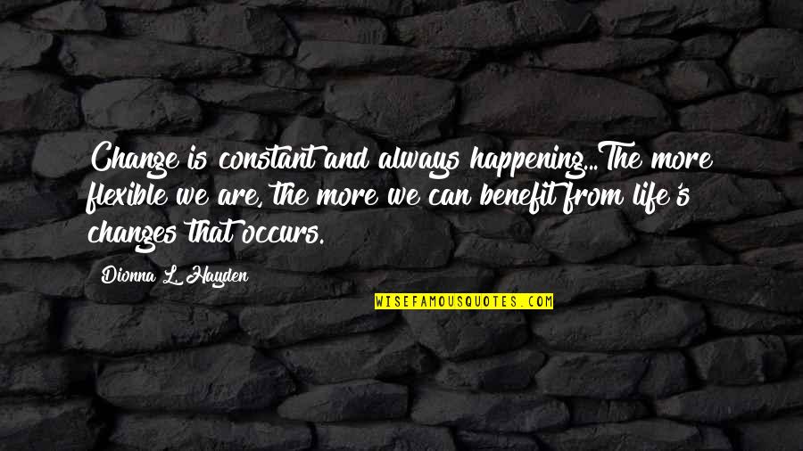 Changes In Our Life Quotes By Dionna L. Hayden: Change is constant and always happening...The more flexible Changes In Our Life Quotes By Dionna L. Hayden: Change is constant and always happening...The more flexible