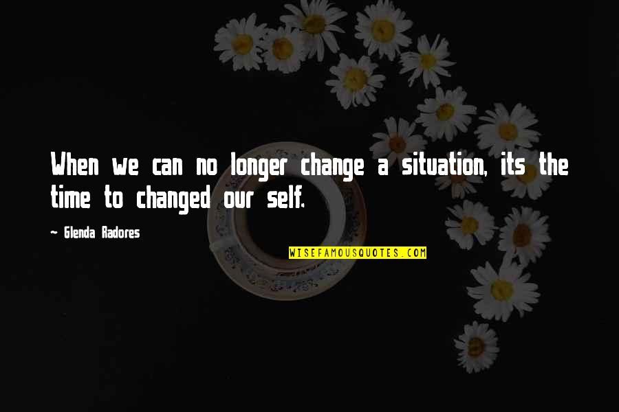 Changes In Our Life Quotes By Glenda Radores: When we can no longer change a situation,
