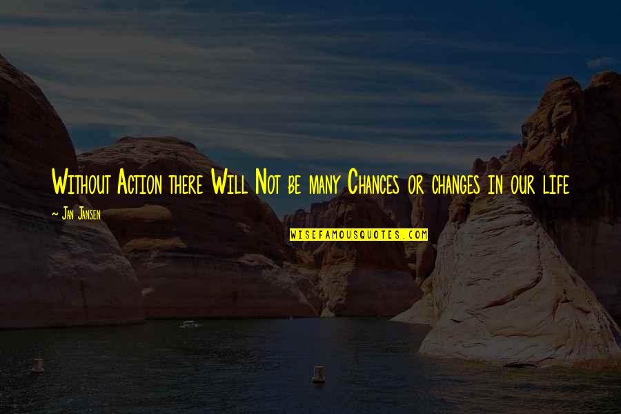 Changes In Our Life Quotes By Jan Jansen: Without Action there Will Not be many Chances