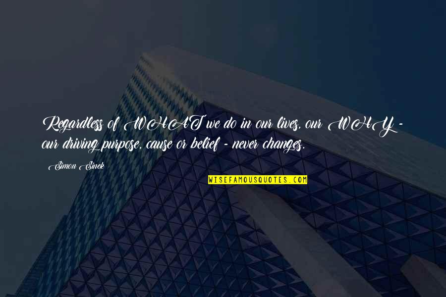 Changes In Our Lives Quotes By Simon Sinek: Regardless of WHAT we do in our lives, Changes In Our Lives Quotes By Simon Sinek: Regardless of WHAT we do in our lives,