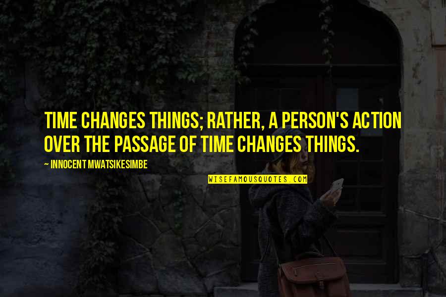 Changes In Person Quotes By Innocent Mwatsikesimbe: Time changes things; rather, a person's action over Changes In Person Quotes By Innocent Mwatsikesimbe: Time changes things; rather, a person's action over